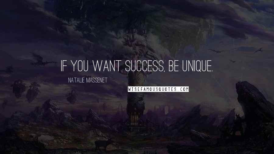 Natalie Massenet Quotes: If you want success, be unique.