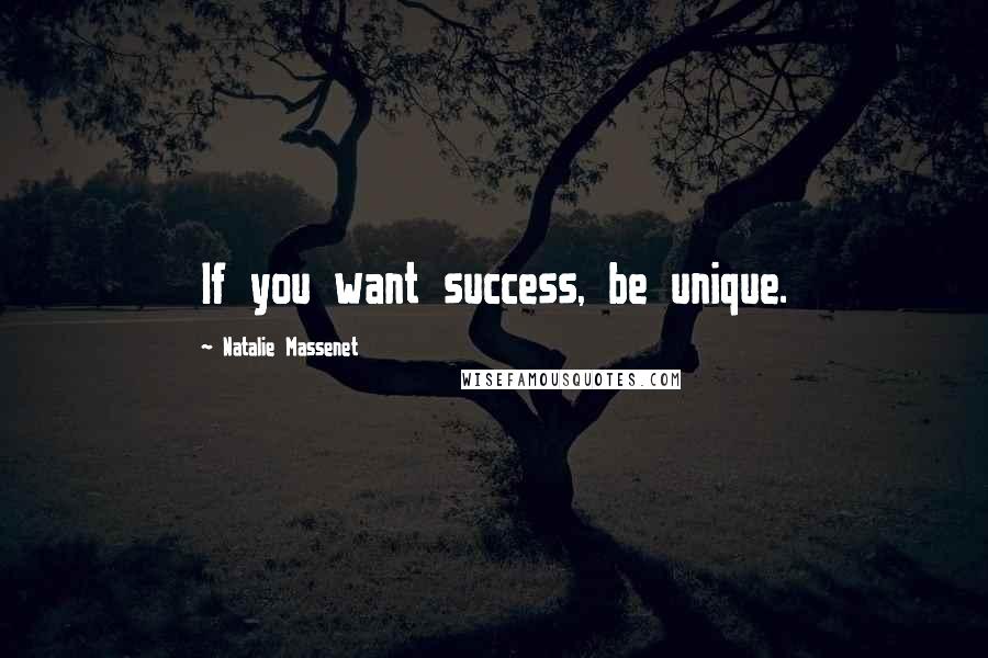 Natalie Massenet Quotes: If you want success, be unique.