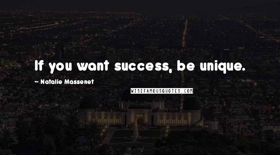 Natalie Massenet Quotes: If you want success, be unique.