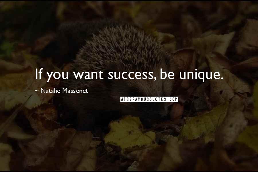 Natalie Massenet Quotes: If you want success, be unique.