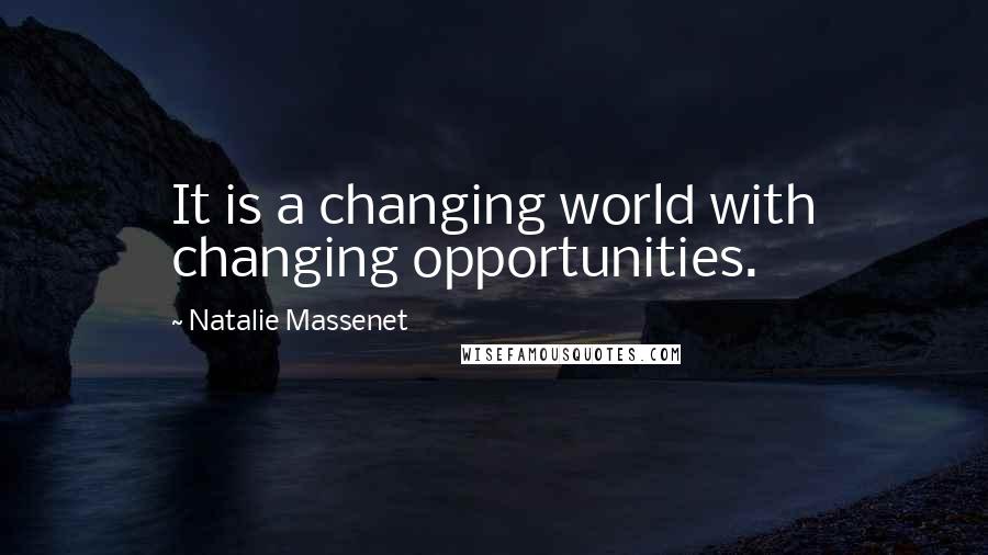 Natalie Massenet Quotes: It is a changing world with changing opportunities.