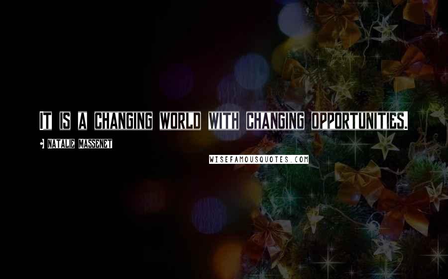 Natalie Massenet Quotes: It is a changing world with changing opportunities.