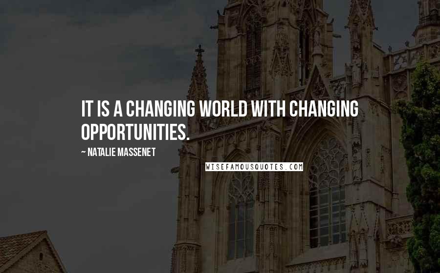 Natalie Massenet Quotes: It is a changing world with changing opportunities.