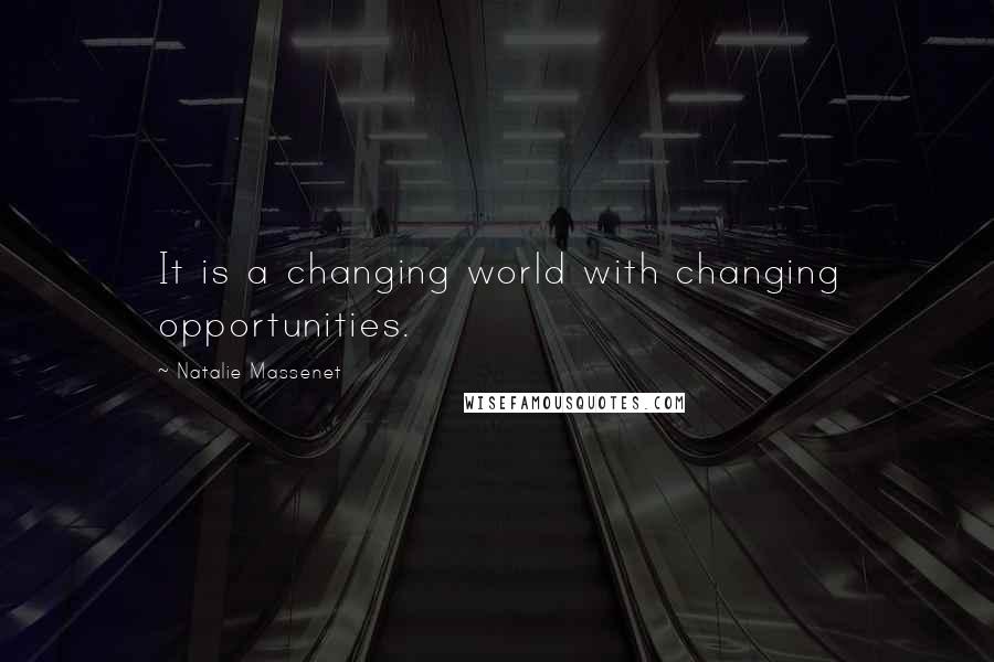 Natalie Massenet Quotes: It is a changing world with changing opportunities.
