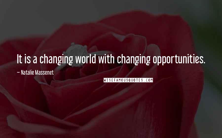 Natalie Massenet Quotes: It is a changing world with changing opportunities.