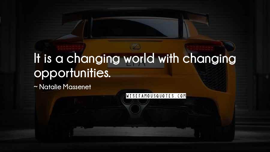 Natalie Massenet Quotes: It is a changing world with changing opportunities.