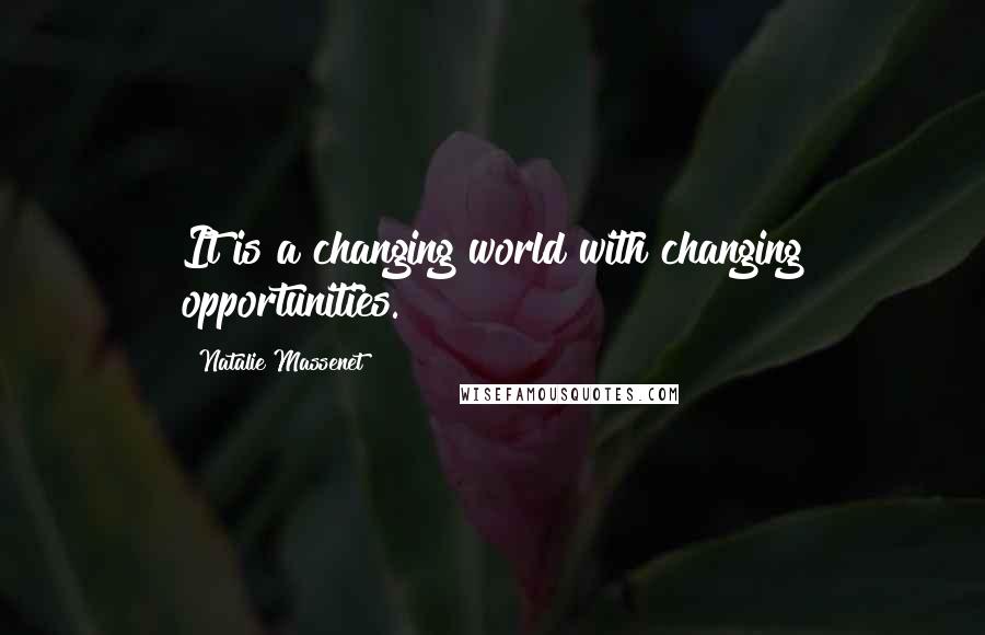 Natalie Massenet Quotes: It is a changing world with changing opportunities.