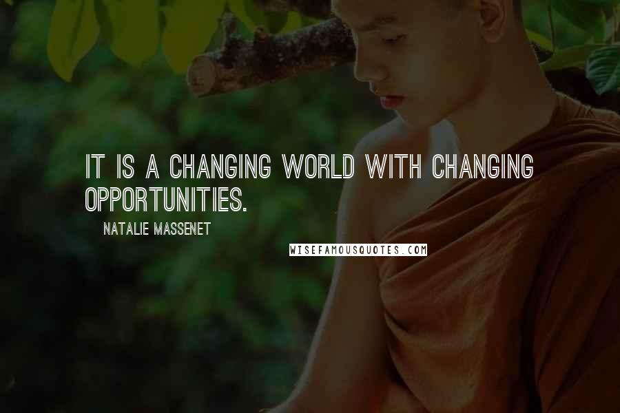 Natalie Massenet Quotes: It is a changing world with changing opportunities.