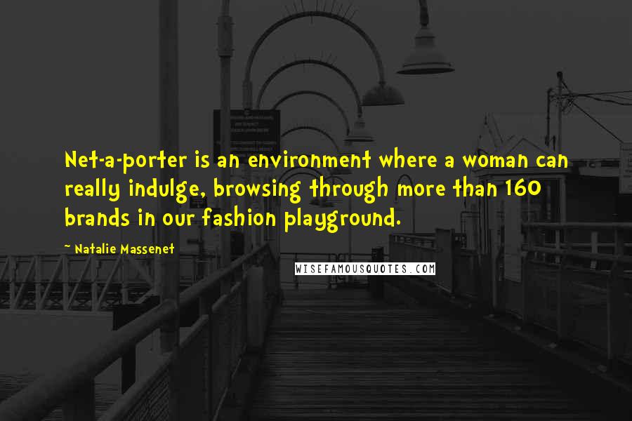 Natalie Massenet Quotes: Net-a-porter is an environment where a woman can really indulge, browsing through more than 160 brands in our fashion playground.