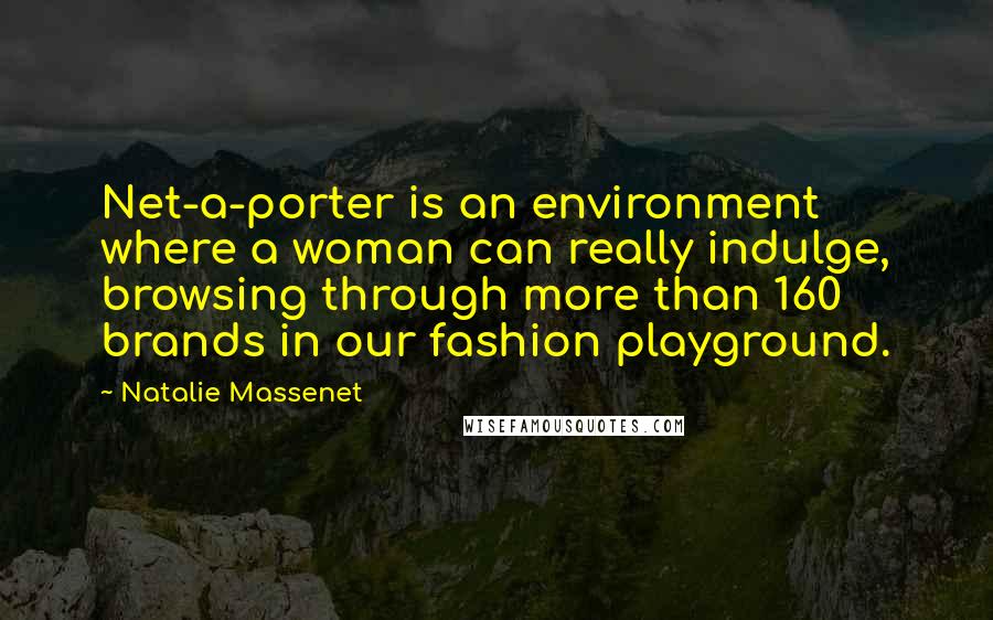 Natalie Massenet Quotes: Net-a-porter is an environment where a woman can really indulge, browsing through more than 160 brands in our fashion playground.