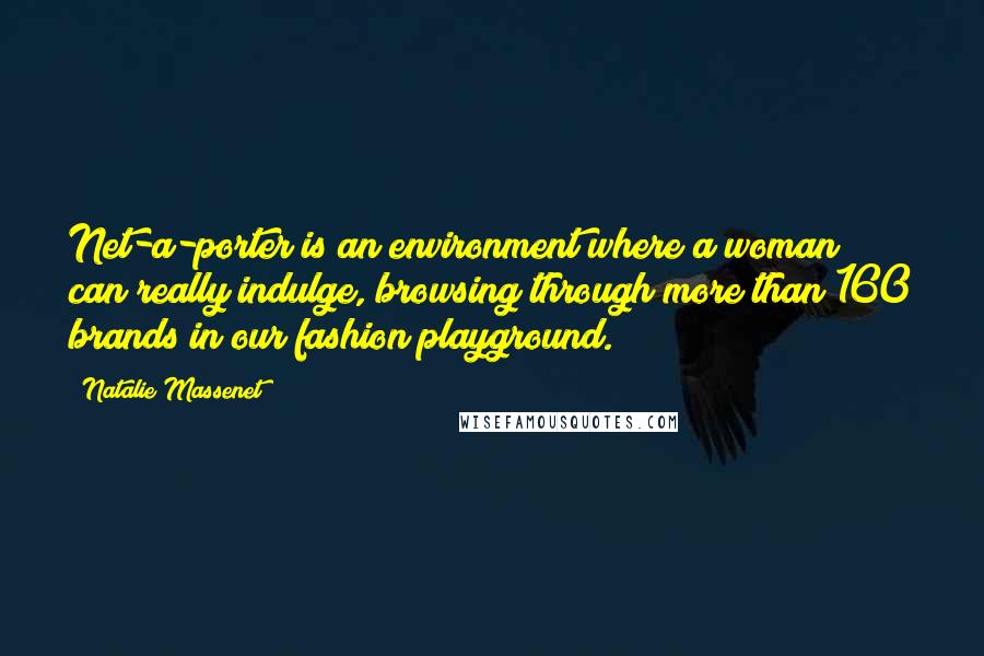 Natalie Massenet Quotes: Net-a-porter is an environment where a woman can really indulge, browsing through more than 160 brands in our fashion playground.