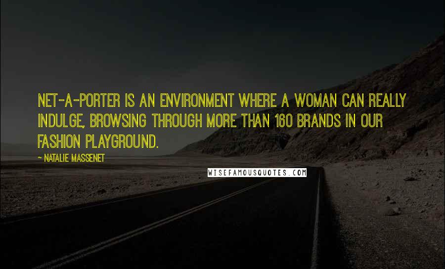 Natalie Massenet Quotes: Net-a-porter is an environment where a woman can really indulge, browsing through more than 160 brands in our fashion playground.