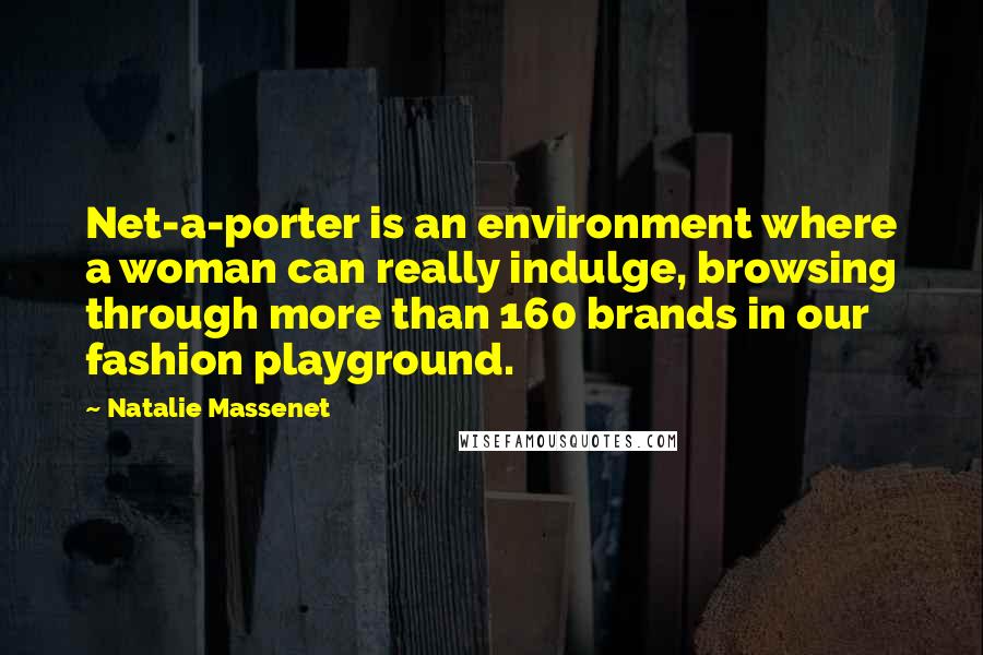 Natalie Massenet Quotes: Net-a-porter is an environment where a woman can really indulge, browsing through more than 160 brands in our fashion playground.