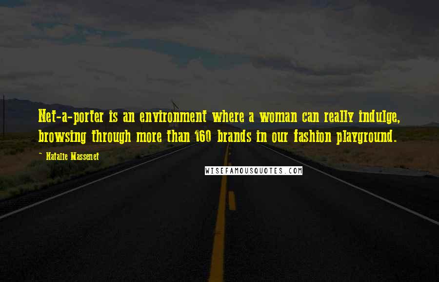 Natalie Massenet Quotes: Net-a-porter is an environment where a woman can really indulge, browsing through more than 160 brands in our fashion playground.