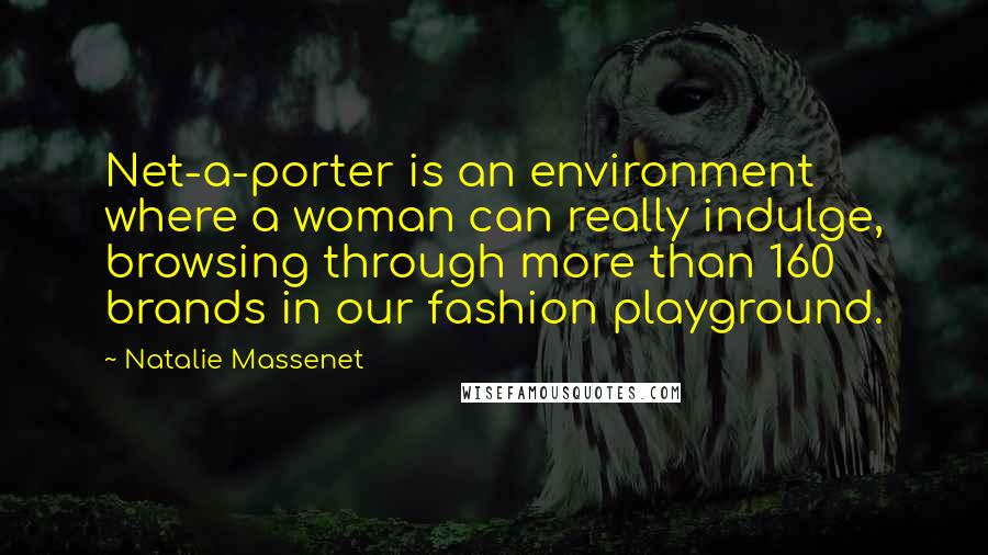 Natalie Massenet Quotes: Net-a-porter is an environment where a woman can really indulge, browsing through more than 160 brands in our fashion playground.