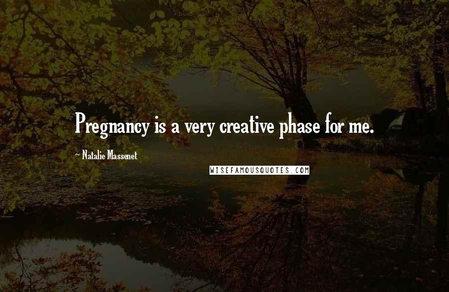 Natalie Massenet Quotes: Pregnancy is a very creative phase for me.