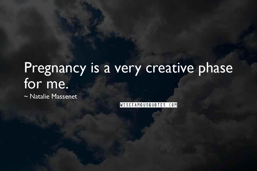 Natalie Massenet Quotes: Pregnancy is a very creative phase for me.