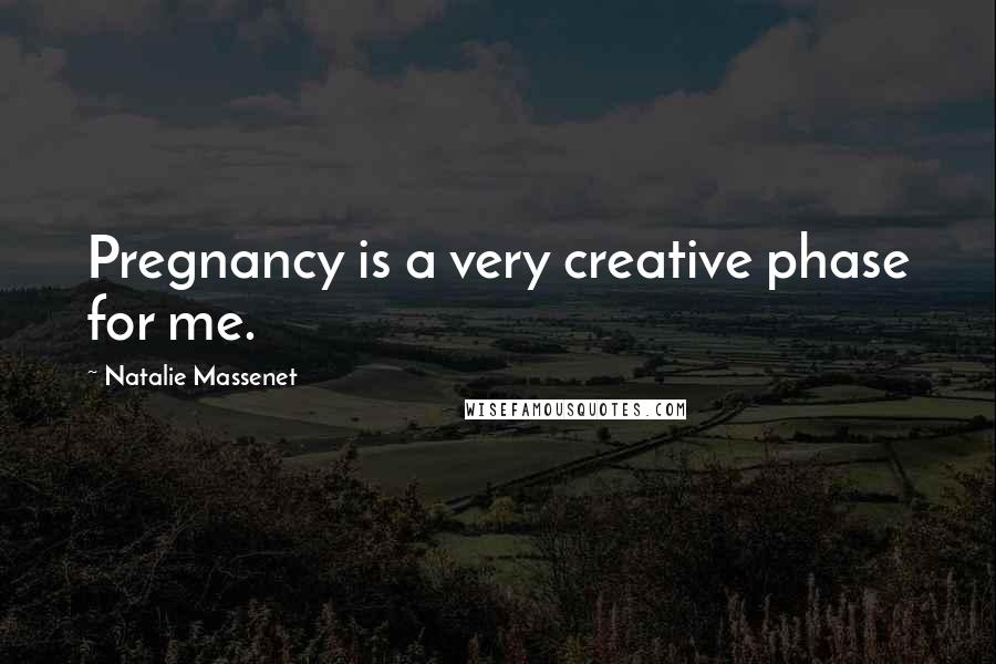 Natalie Massenet Quotes: Pregnancy is a very creative phase for me.