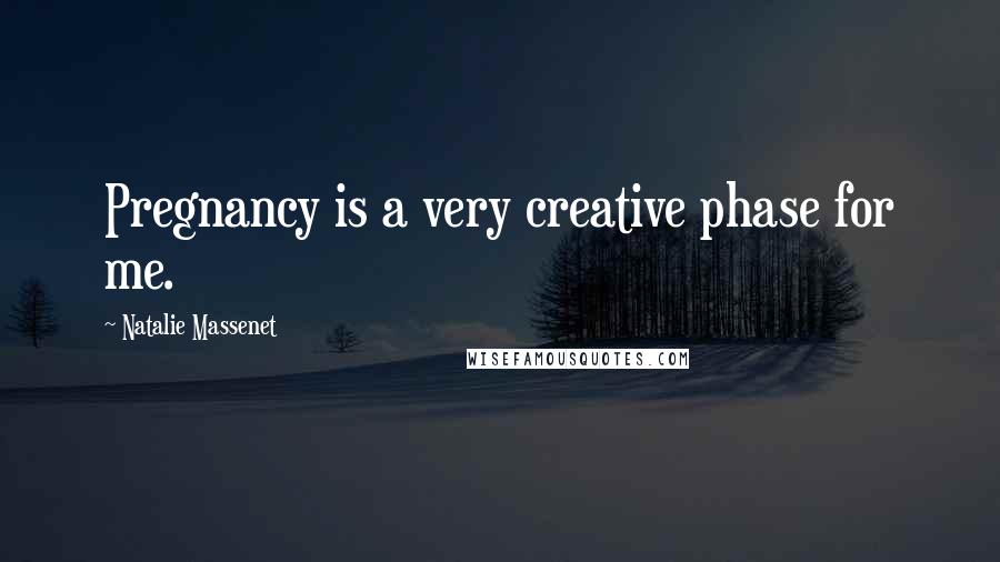 Natalie Massenet Quotes: Pregnancy is a very creative phase for me.