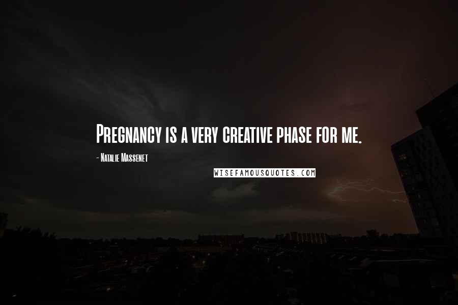 Natalie Massenet Quotes: Pregnancy is a very creative phase for me.