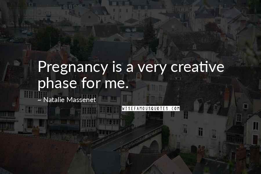 Natalie Massenet Quotes: Pregnancy is a very creative phase for me.