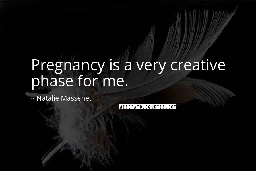 Natalie Massenet Quotes: Pregnancy is a very creative phase for me.