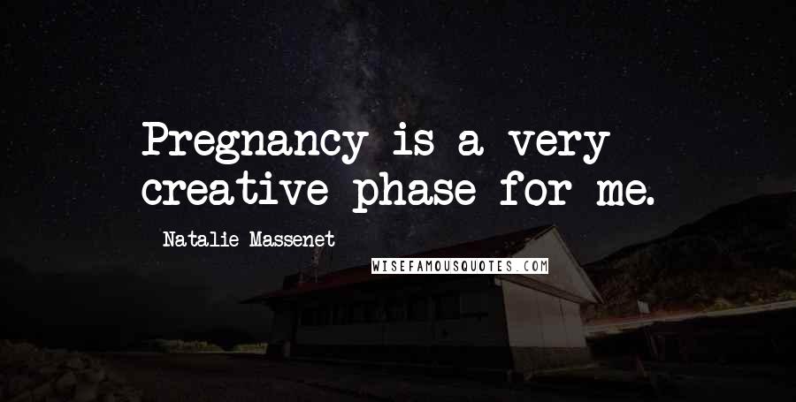 Natalie Massenet Quotes: Pregnancy is a very creative phase for me.