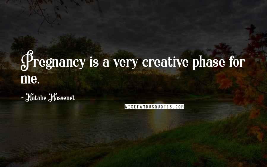 Natalie Massenet Quotes: Pregnancy is a very creative phase for me.