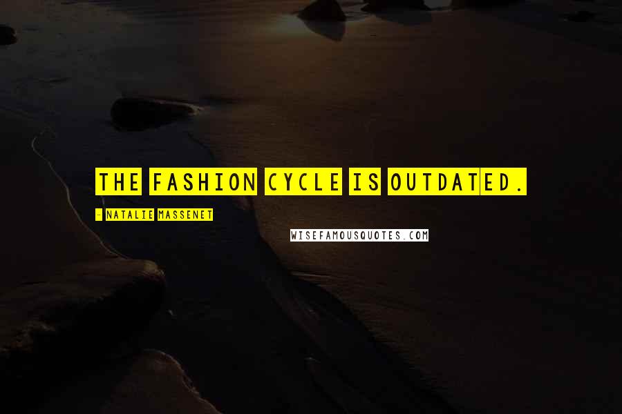 Natalie Massenet Quotes: The fashion cycle is outdated.