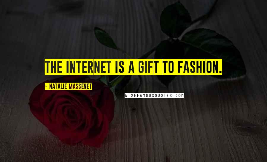 Natalie Massenet Quotes: The Internet is a gift to fashion.