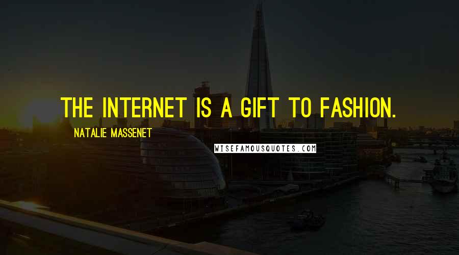 Natalie Massenet Quotes: The Internet is a gift to fashion.