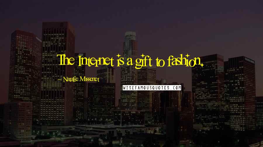 Natalie Massenet Quotes: The Internet is a gift to fashion.