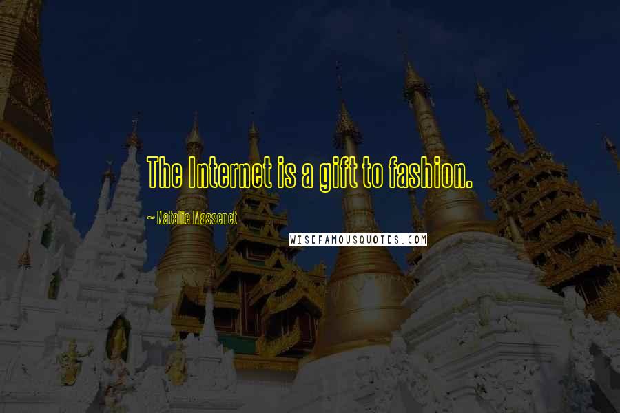 Natalie Massenet Quotes: The Internet is a gift to fashion.