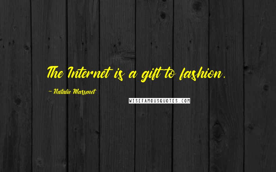 Natalie Massenet Quotes: The Internet is a gift to fashion.