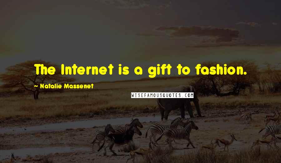 Natalie Massenet Quotes: The Internet is a gift to fashion.