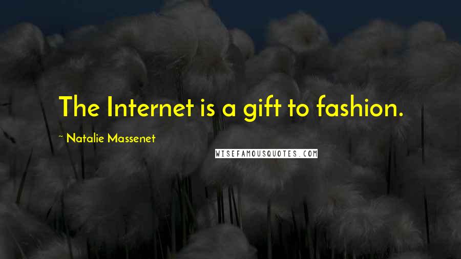 Natalie Massenet Quotes: The Internet is a gift to fashion.