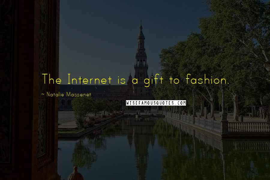 Natalie Massenet Quotes: The Internet is a gift to fashion.