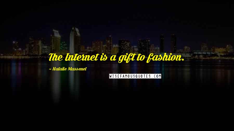 Natalie Massenet Quotes: The Internet is a gift to fashion.