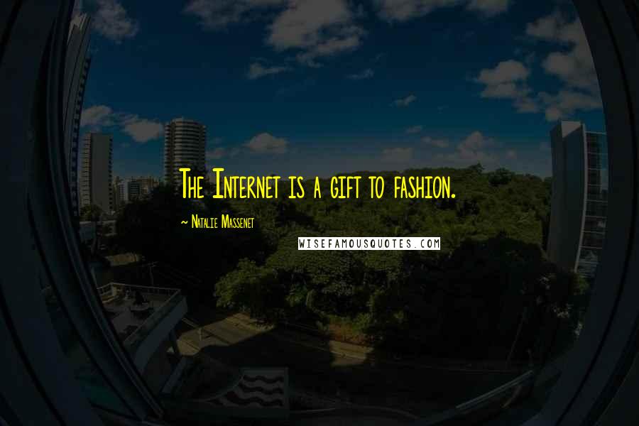 Natalie Massenet Quotes: The Internet is a gift to fashion.