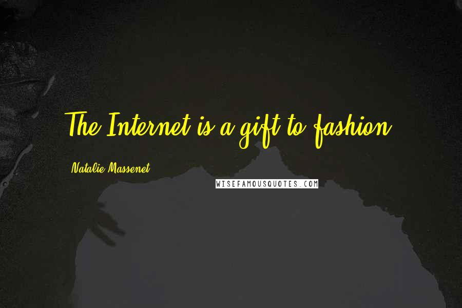 Natalie Massenet Quotes: The Internet is a gift to fashion.