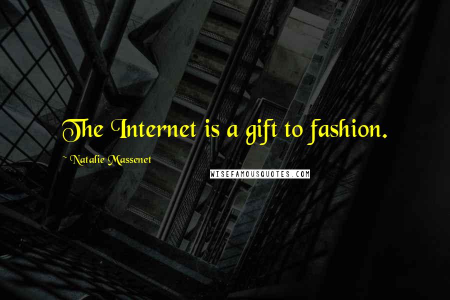 Natalie Massenet Quotes: The Internet is a gift to fashion.