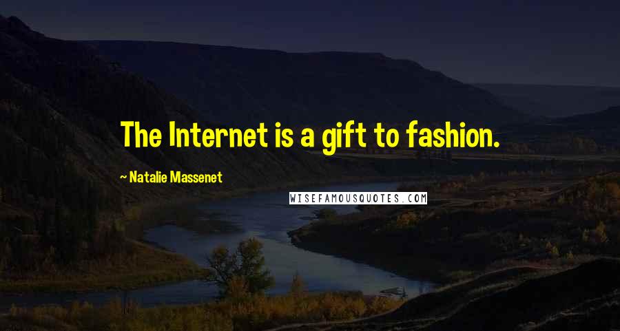 Natalie Massenet Quotes: The Internet is a gift to fashion.