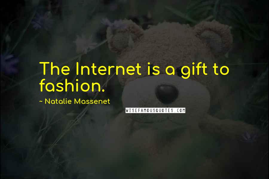 Natalie Massenet Quotes: The Internet is a gift to fashion.