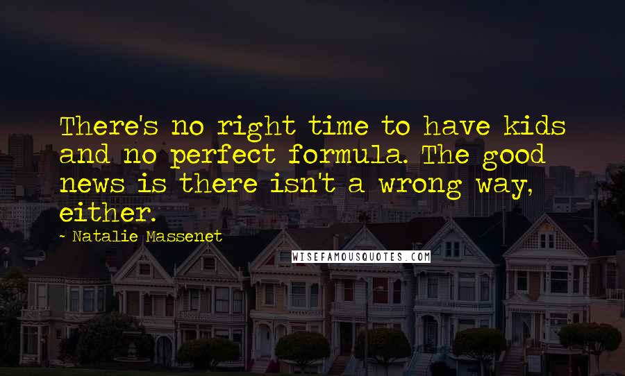 Natalie Massenet Quotes: There's no right time to have kids and no perfect formula. The good news is there isn't a wrong way, either.