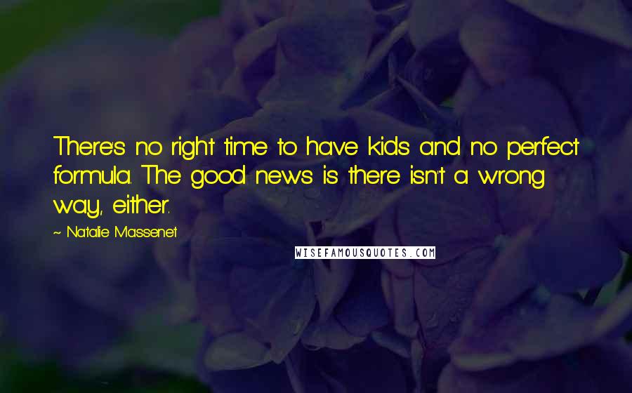 Natalie Massenet Quotes: There's no right time to have kids and no perfect formula. The good news is there isn't a wrong way, either.