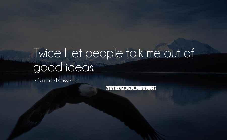 Natalie Massenet Quotes: Twice I let people talk me out of good ideas.