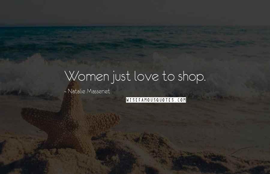 Natalie Massenet Quotes: Women just love to shop.