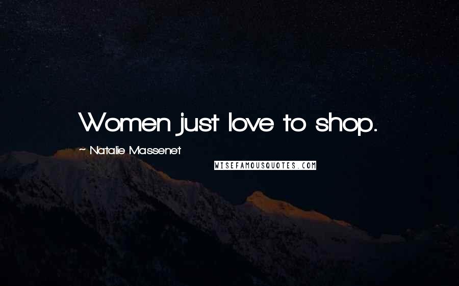 Natalie Massenet Quotes: Women just love to shop.