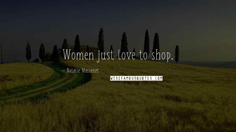 Natalie Massenet Quotes: Women just love to shop.