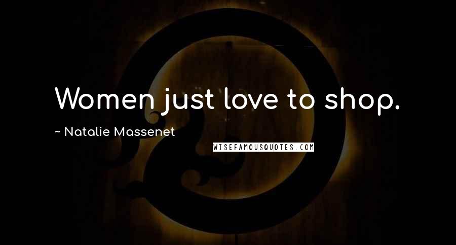 Natalie Massenet Quotes: Women just love to shop.